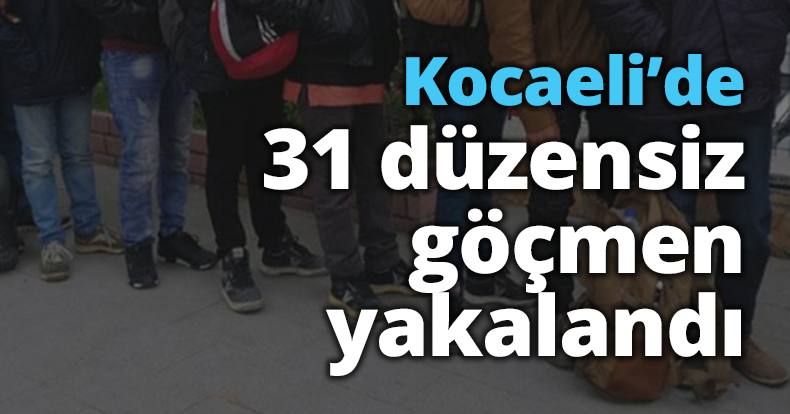 Kocaeli’de 31 düzensiz göçmen yakalandı