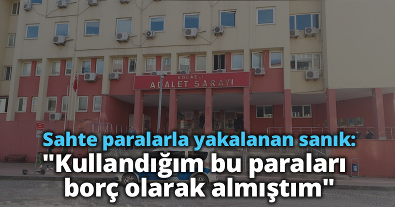 Sahte paralarla yakalanan sanık: 