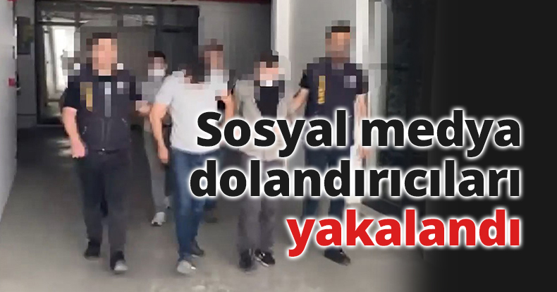 Sosyal medya dolandırıcıları yakalandı
