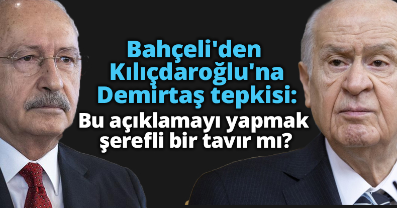 Bahçeli'den Kılıçdaroğlu'na Demirtaş tepkisi: Bu açıklamayı yapmak şerefli bir tavır mı?