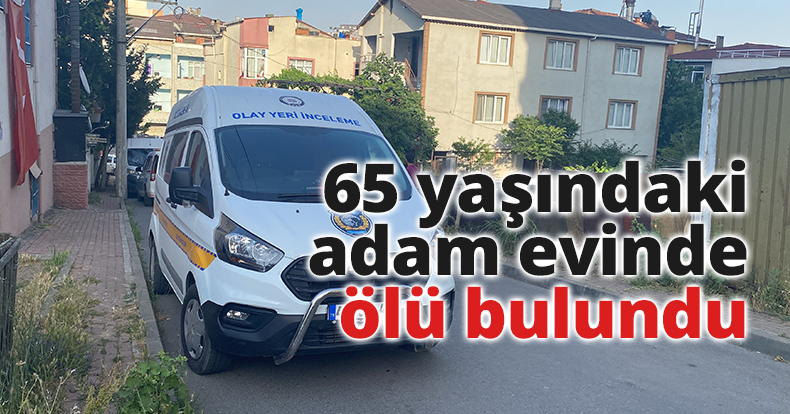 65 yaşındaki adam evinde ölü bulundu