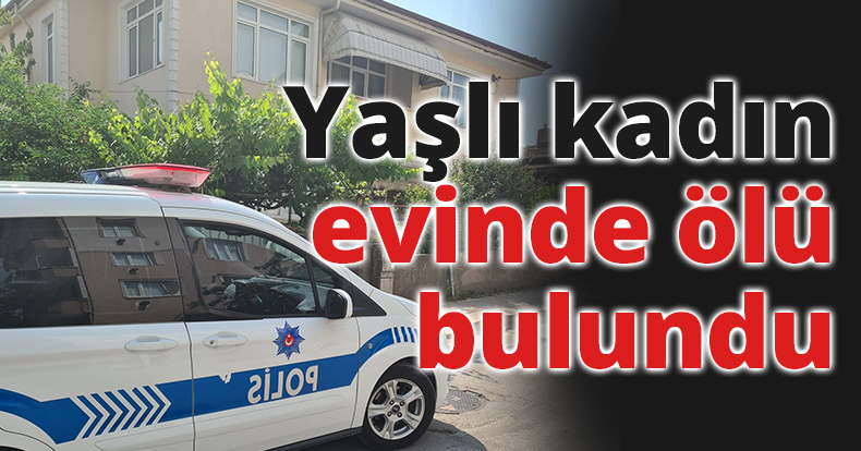 Yaşlı kadın evinde ölü bulundu