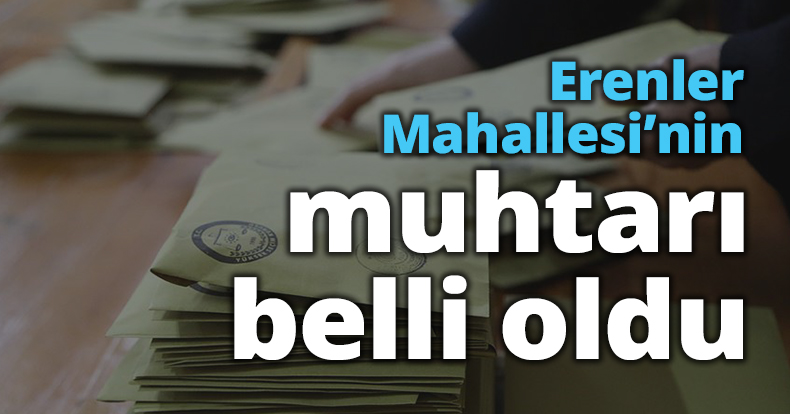 Erenler Mahallesi’nin muhtarı belli oldu