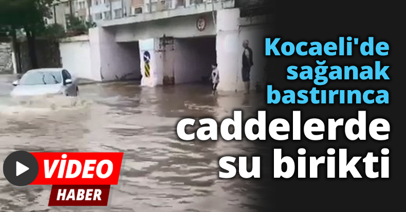 Kocaeli'de sağanak bastırınca caddelerde su birikti