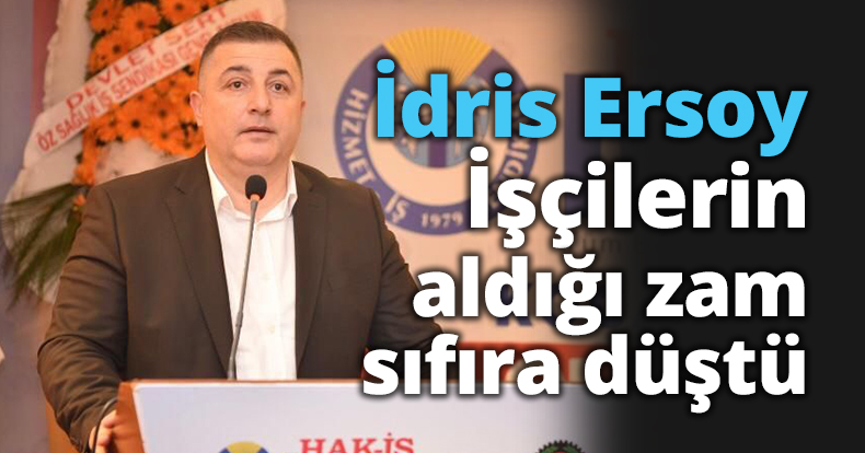 Ersoy: İşçilerin aldığı zam sıfıra düştü