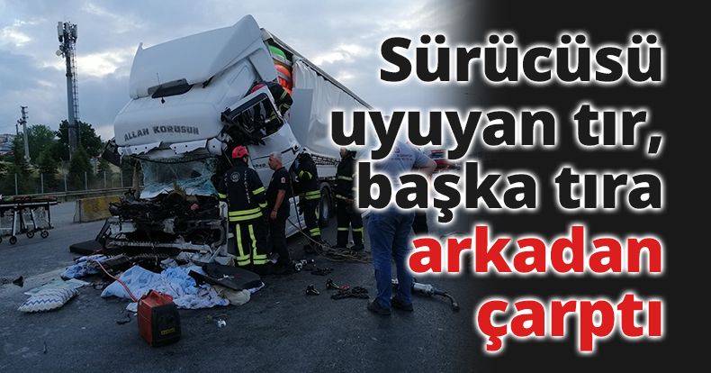 Sürücüsü uyuyan tır, başka tıra arkadan çarptı