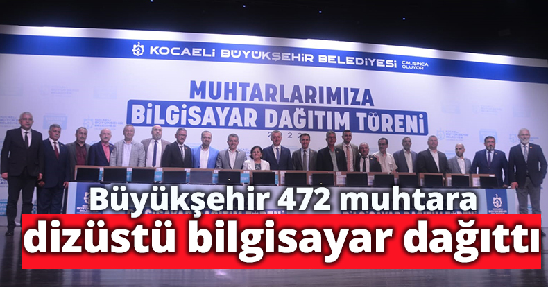 Büyükşehir 472 muhtara dizüstü bilgisayar dağıttı