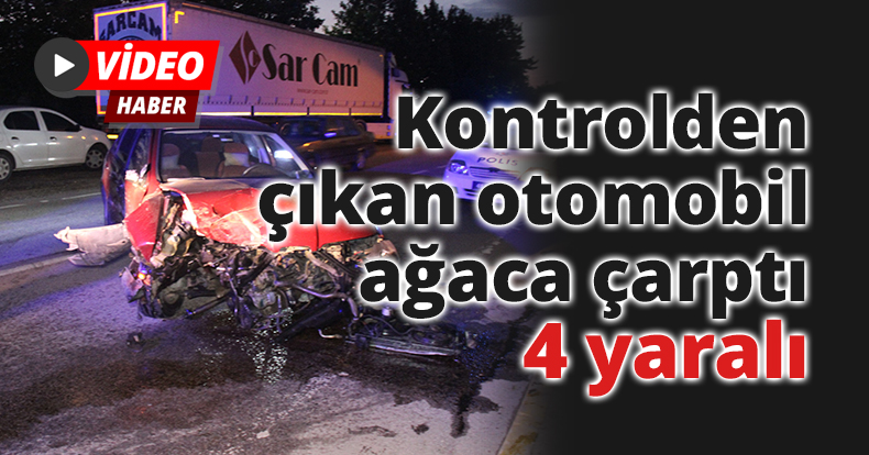 Kontrolden çıkan otomobil ağaca çarptı: 4 yaralı