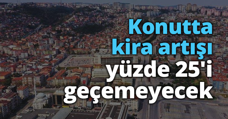 Konutta kira artışı yüzde 25'i geçemeyecek