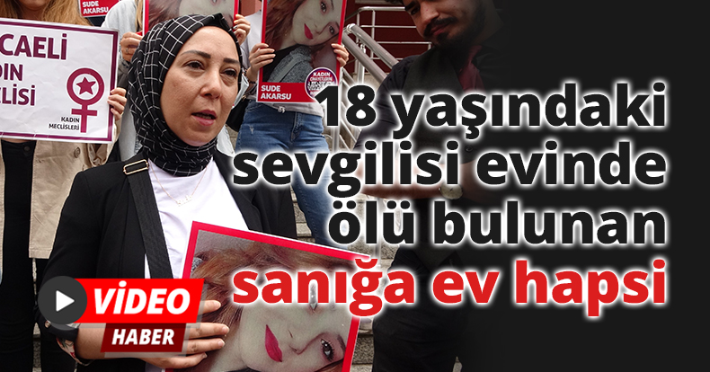 18 yaşındaki sevgilisi evinde ölü bulunan sanığa ev hapsi