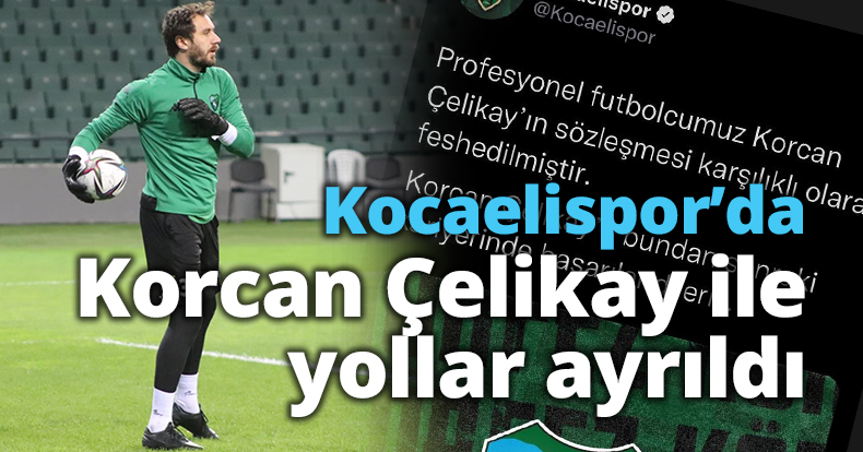 Kocaeli'nde Korcan Çelikay ile yollar ayrıldı