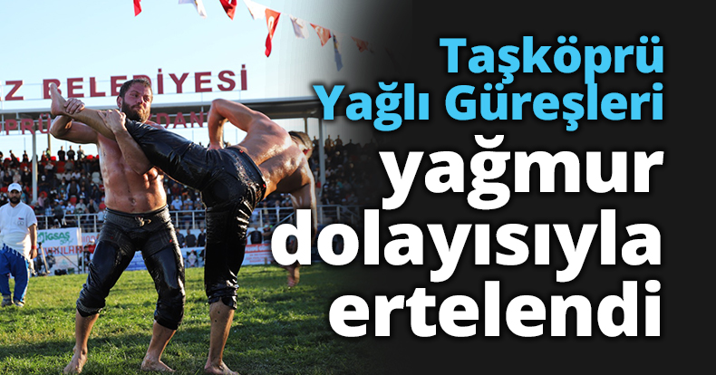 Taşköprü Yağlı Güreşleri yağmur dolayısıyla ertelendi