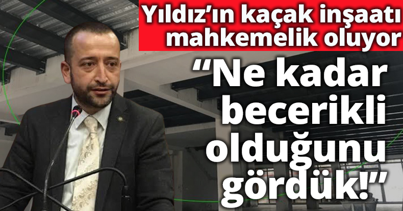 Şanbaz Yıldız’ın kaçak inşaatı mahkemelik oluyor Tutuş: “Ne kadar becerikli olduğunu gördük!”