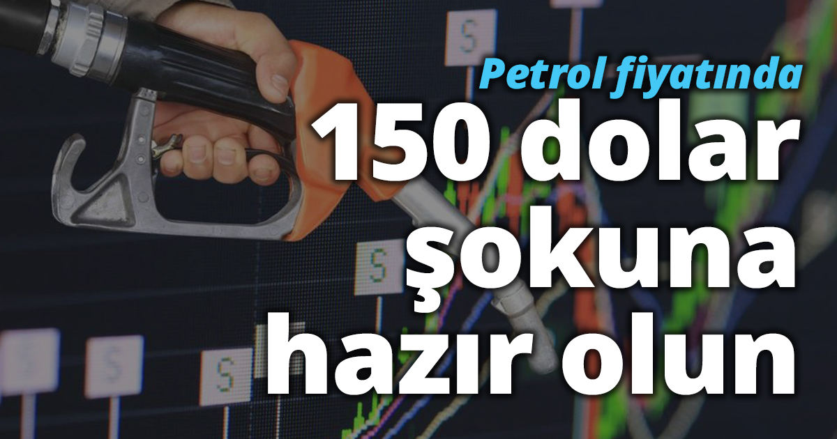 'Petrol fiyatında 150 dolar şokuna hazır olun'