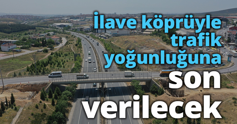 İlave köprüyle trafik yoğunluğuna son verilecek