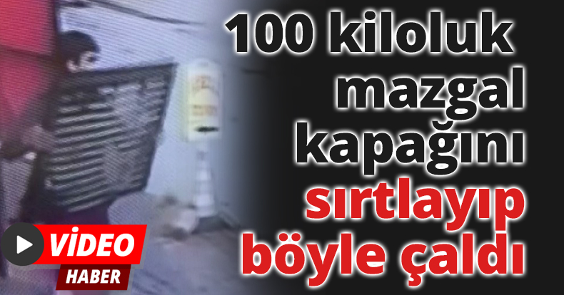 100 kiloluk mazgal kapağını sırtlayıp böyle çaldı