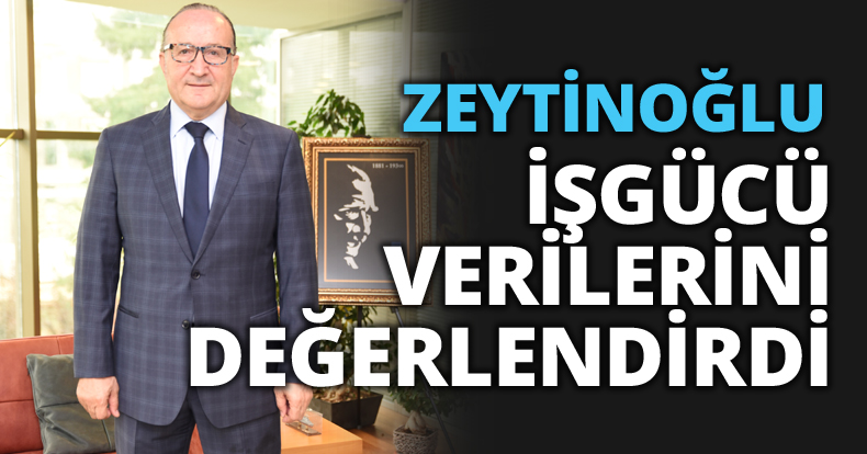 KSO BAŞKANI AYHAN ZEYTİNOĞLU İŞGÜCÜ VERİLERİNİ DEĞERLENDİRDİ