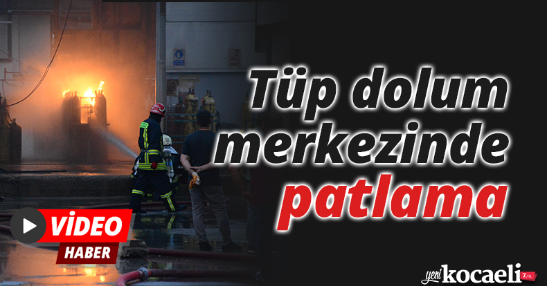 Tüp dolum merkezinde patlama: Ekipler yangını söndürmek için seferber oldu