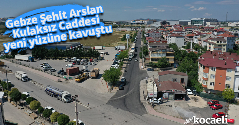 Gebze Şehit Arslan Kulaksız Caddesi  yeni yüzüne kavuştu