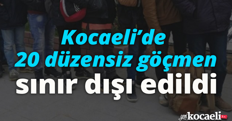 Kocaeli'de 20 düzensiz göçmen sınır dışı edildi