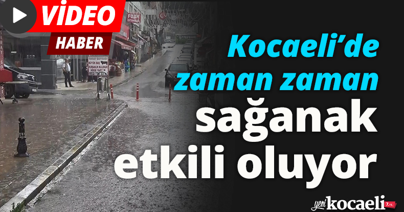 Kocaeli’de zaman zaman sağanak etkili oluyor