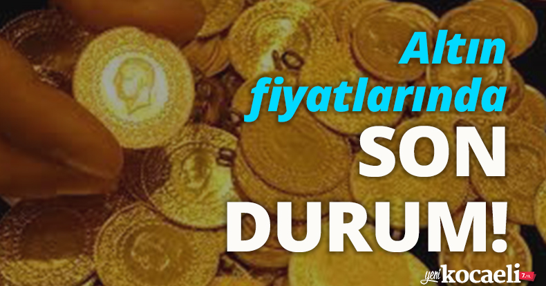 Altın fiyatlarında son durum!