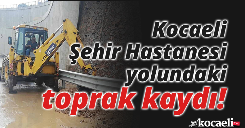 Kocaeli Şehir Hastanesi yolundaki toprak kaydı
