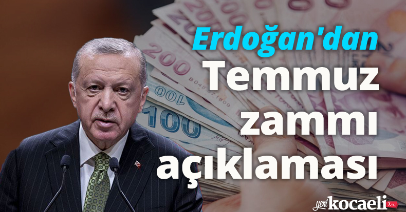Erdoğan'dan Temmuz zammı açıklaması
