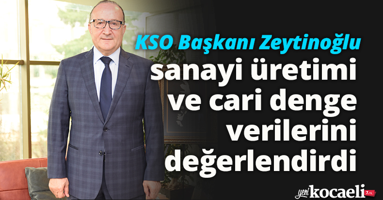 KSO Başkanı Zeytinoğlu sanayi üretimi ve cari denge verilerini değerlendirdi