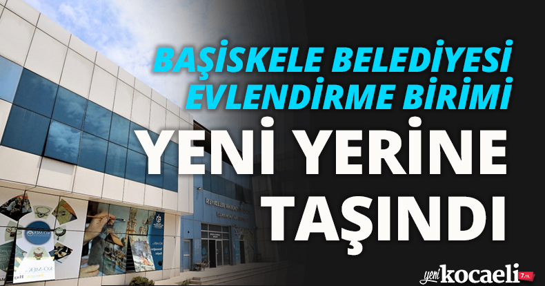 BAŞİSKELE BELEDİYESİ EVLENDİRME BİRİMİ YENİ YERİNE TAŞINDI