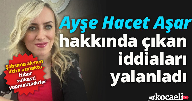 Ayşe Hacet Aşar hakkında çıkan iddiaları yalanladı