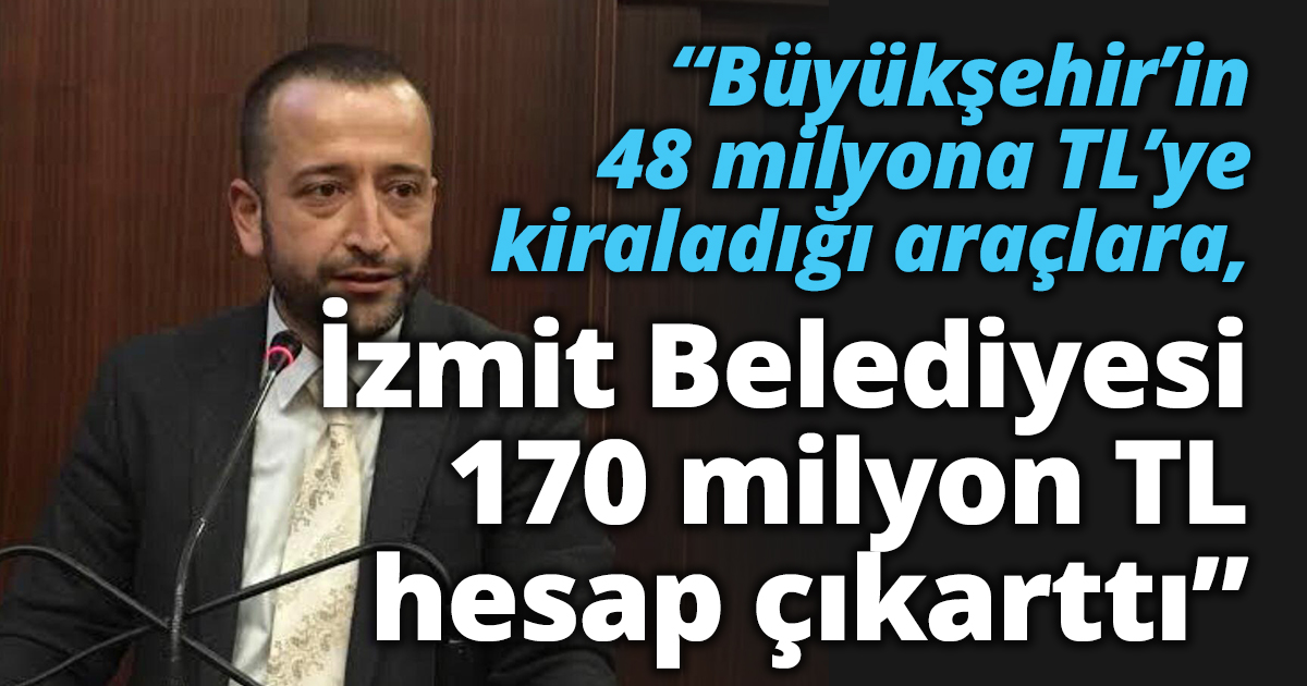 Tutuş: “Büyükşehir’in 48 milyona TL’ye kiraladığı araçlara, İzmit Belediyesi 170 milyon TL hesap çıkarttı”