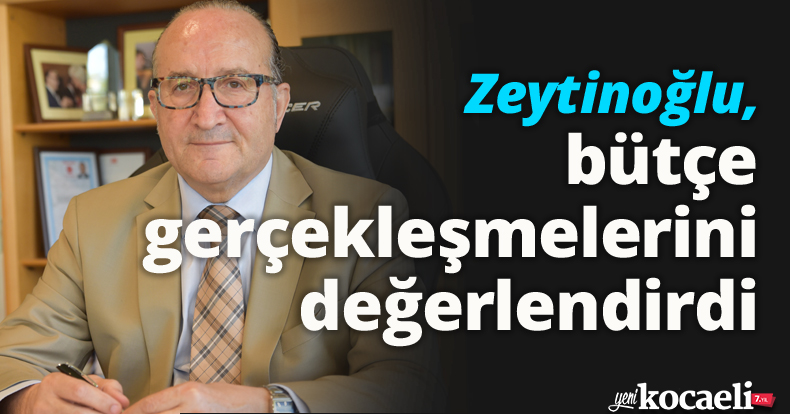 Zeytinoğlu, bütçe gerçekleşmelerini değerlendirdi