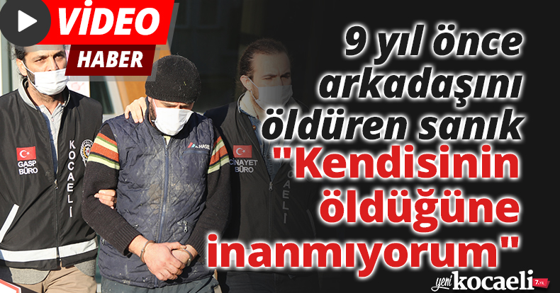 9 yıl önce arkadaşını öldüren sanık: 