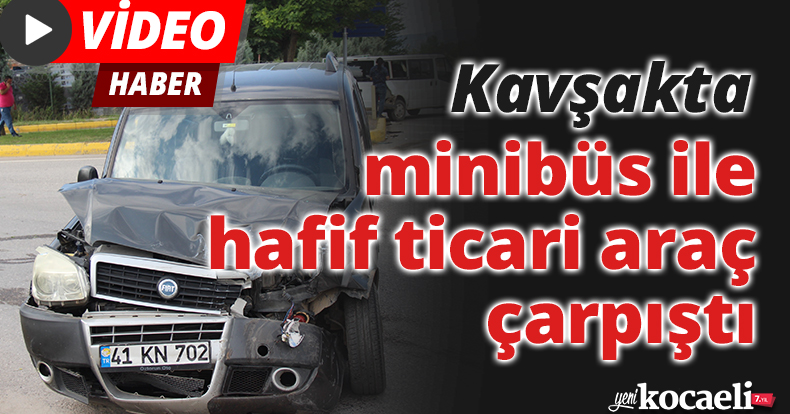 Kavşakta minibüs ile hafif ticari araç çarpıştı