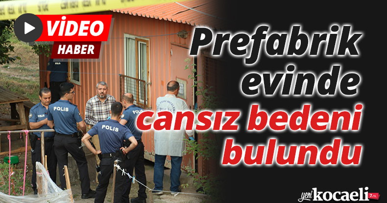 Prefabrik evinde cansız bedeni bulundu