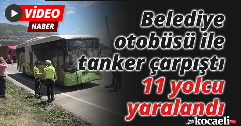 Belediye otobüsü ile tanker çarpıştı, 11 yolcu yaralandı