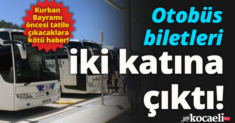 Kurban Bayramı öncesi tatile çıkacaklara kötü haber! Otobüs biletleri iki katına çıktı