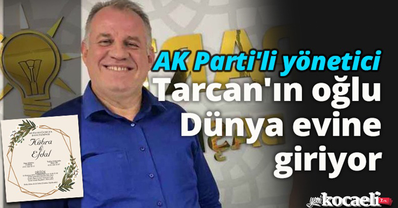 AK Parti’li yönetici Tarcan’ın oğlu dünya evine giriyor