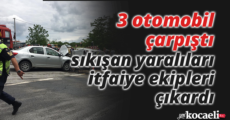 3 otomobil çarpıştı, sıkışan yaralıları itfaiye ekipleri çıkardı