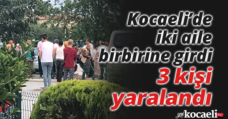 Kocaeli’de iki aile birbirine girdi, 3 kişi yaralandı