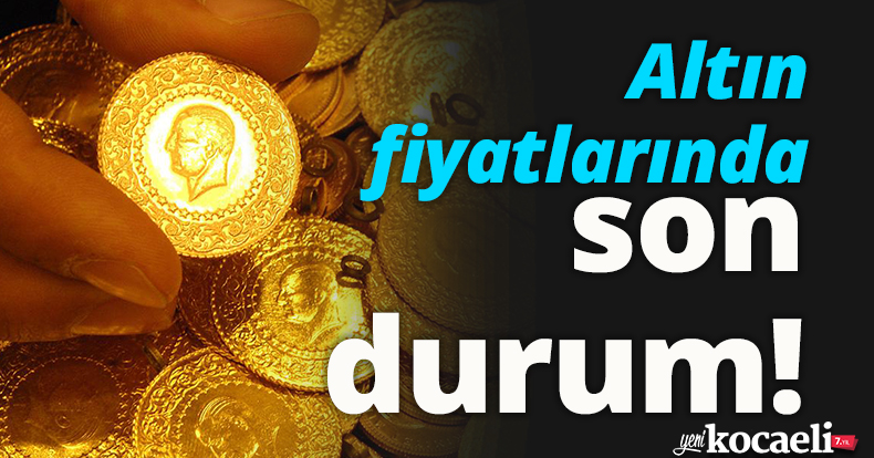 Altın fiyatlarında son durum!