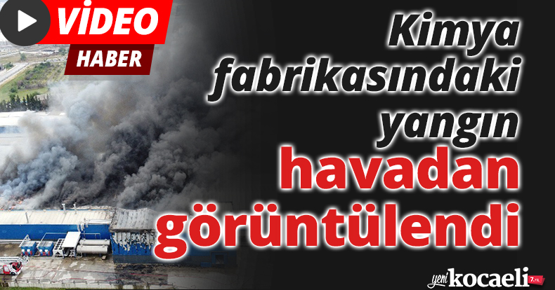 Kimya fabrikasındaki yangın havadan görüntülendi