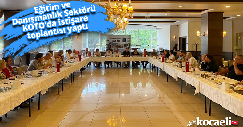 Eğitim ve Danışmanlık Sektörü KOTO’da istişare toplantısı yaptı
