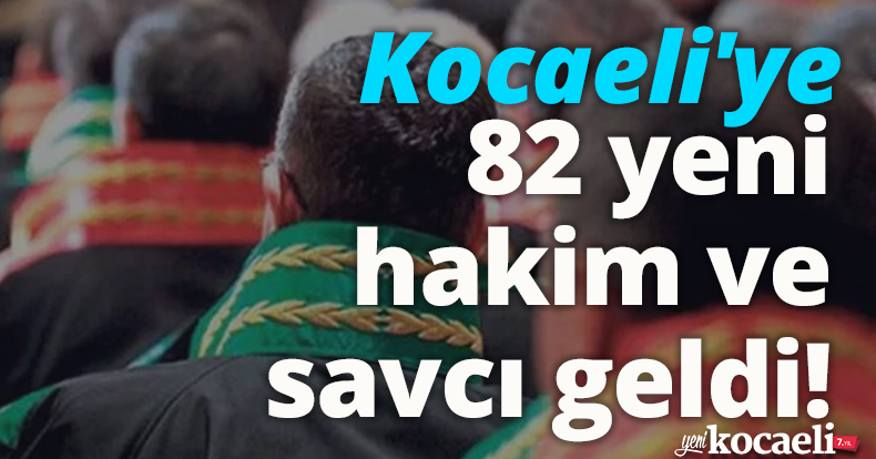 Kocaeli'ye 82 yeni hakim ve savcı geldi! 