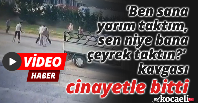 'Ben sana yarım taktım, sen niye bana çeyrek taktın?' kavgası cinayetle bitti