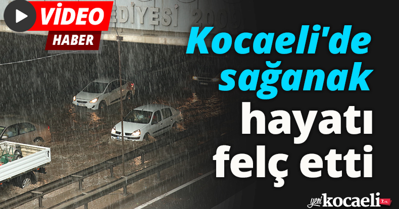 Kocaeli'de sağanak hayatı felç etti