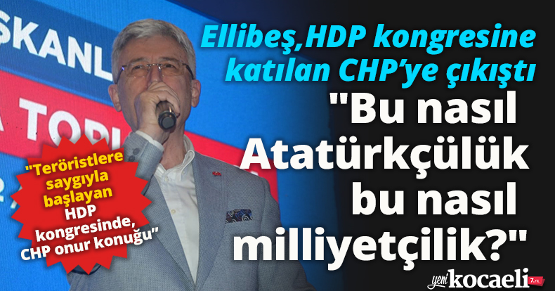 Ellibeş, HDP kongresine katılan CHP'ye yüklendi!