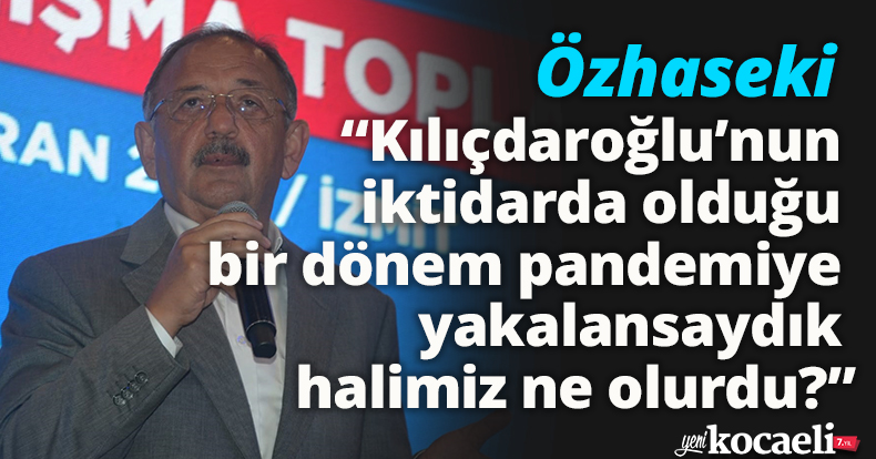 Özhaseki Kılıçdaroğlu’nu eleştirdi: “Kılıçdaroğlu’nun iktidarda olduğu bir dönemde pandemiye yakalansaydık halimiz ne olurdu?
