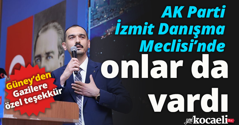 AK Parti İzmit Danışma Meclisi’nde onlar da vardı: Güney’den Gazilere özel teşekkür 